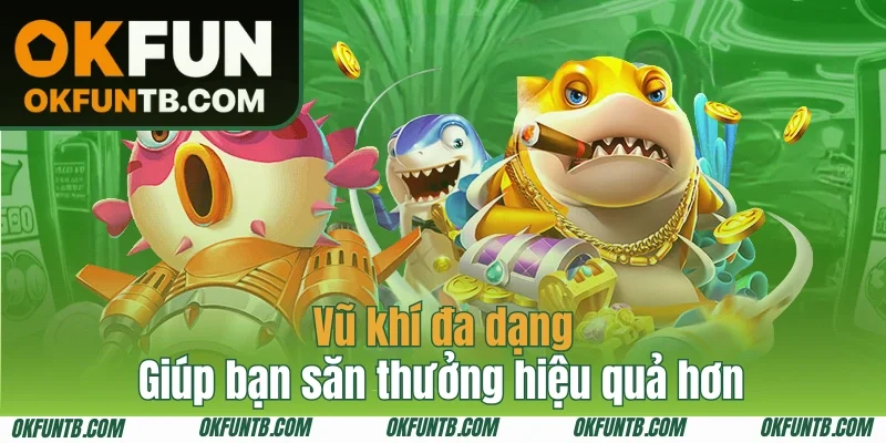 Vũ khí đa dạng giúp bạn săn thưởng hiệu quả hơn